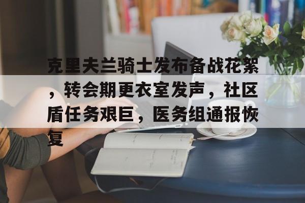 克里夫兰骑士发布备战花絮，转会期更衣室发声，社区盾任务艰巨，医务组通报恢复的简单介绍-九游电脑版